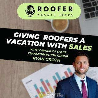 Roofer Growth Hacks - Season 1 Episode 38 - Giving Roofers a Vacation with Sales with Ryan Groth