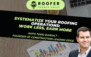 Roofer Growth Hacks - Systematize Your Roofing Operations: Work Less, Earn More with Todd Dawalt"