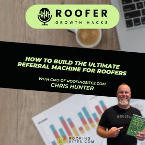 Marketing image for Roofer Growth Hacks podcast episode with Chris Hunter about referral systems.