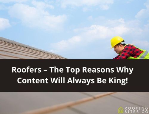Roofers – The Top Reasons Why Content Will Always Be King!