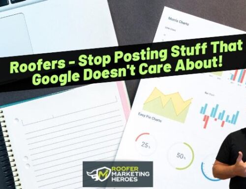 Roofers – Stop Posting Stuff That Google Doesn’t Care About!
