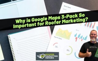 A man stands next to marketing charts, a notebook, and a laptop, with the text, Why is Google Maps 3-Pack So Important for Roofer Marketing? across the image.
